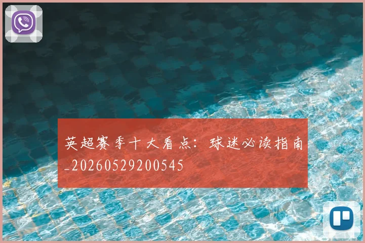 英超赛季十大看点：球迷必读指南_20260529200545