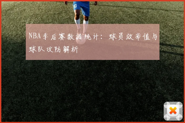 NBA季后赛数据统计：球员效率值与球队攻防解析