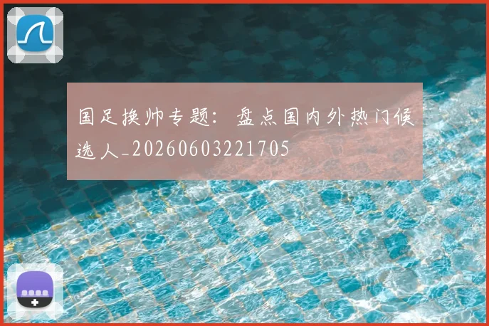 国足换帅专题：盘点国内外热门候选人_20260603221705