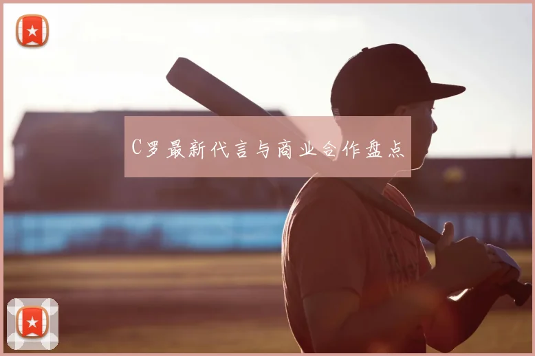 C罗最新代言与商业合作盘点