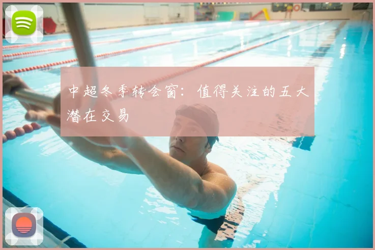 中超冬季转会窗:值得关注的五大潜在交易