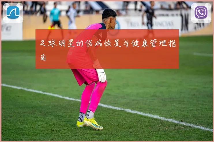 足球明星的伤病恢复与健康管理指南